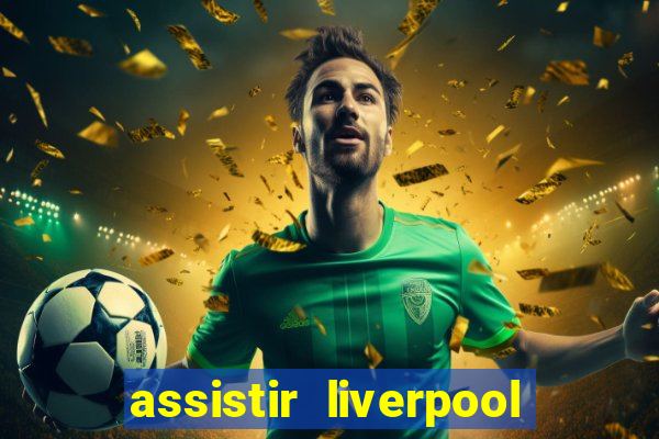 assistir liverpool ao vivo futemax